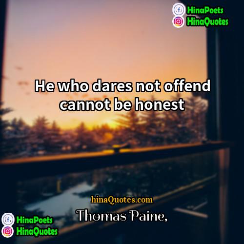 Thomas Paine Quotes | He who dares not offend cannot be